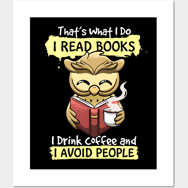 That's What I Do I Read Books I Drink Coffee I Avoid people Wall Art by MerchBeastStudio